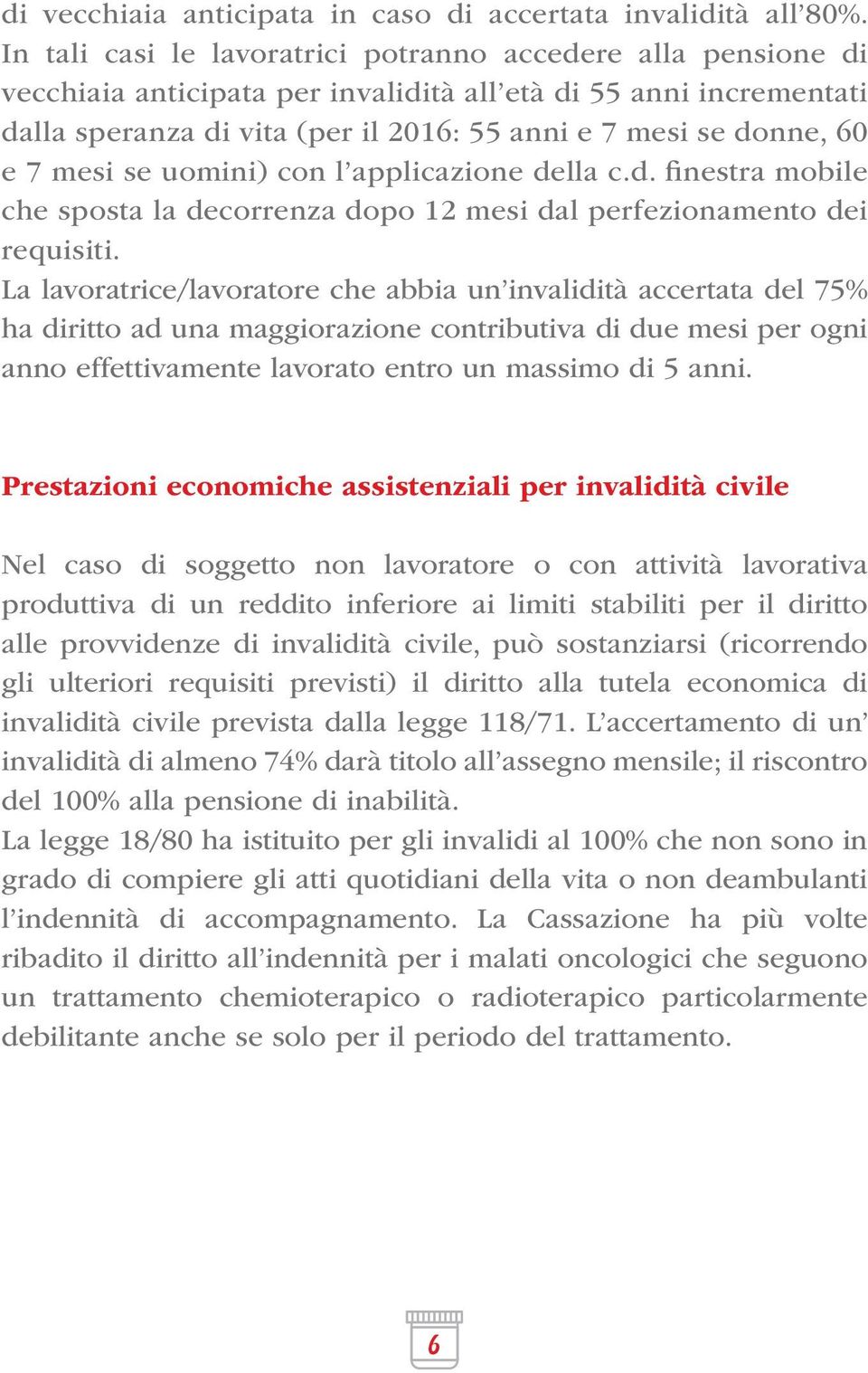 7 mesi se uomini) con l applicazione della c.d. finestra mobile che sposta la decorrenza dopo 12 mesi dal perfezionamento dei requisiti.