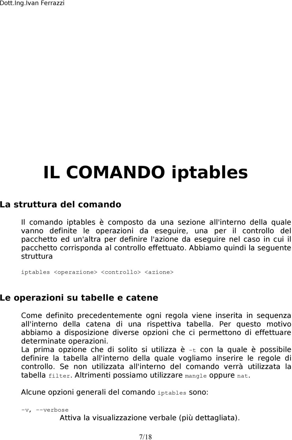 Abbiamo quindi la seguente struttura iptables <operazione> <controllo> <azione> Le operazioni su tabelle e catene Come definito precedentemente ogni regola viene inserita in sequenza all'interno