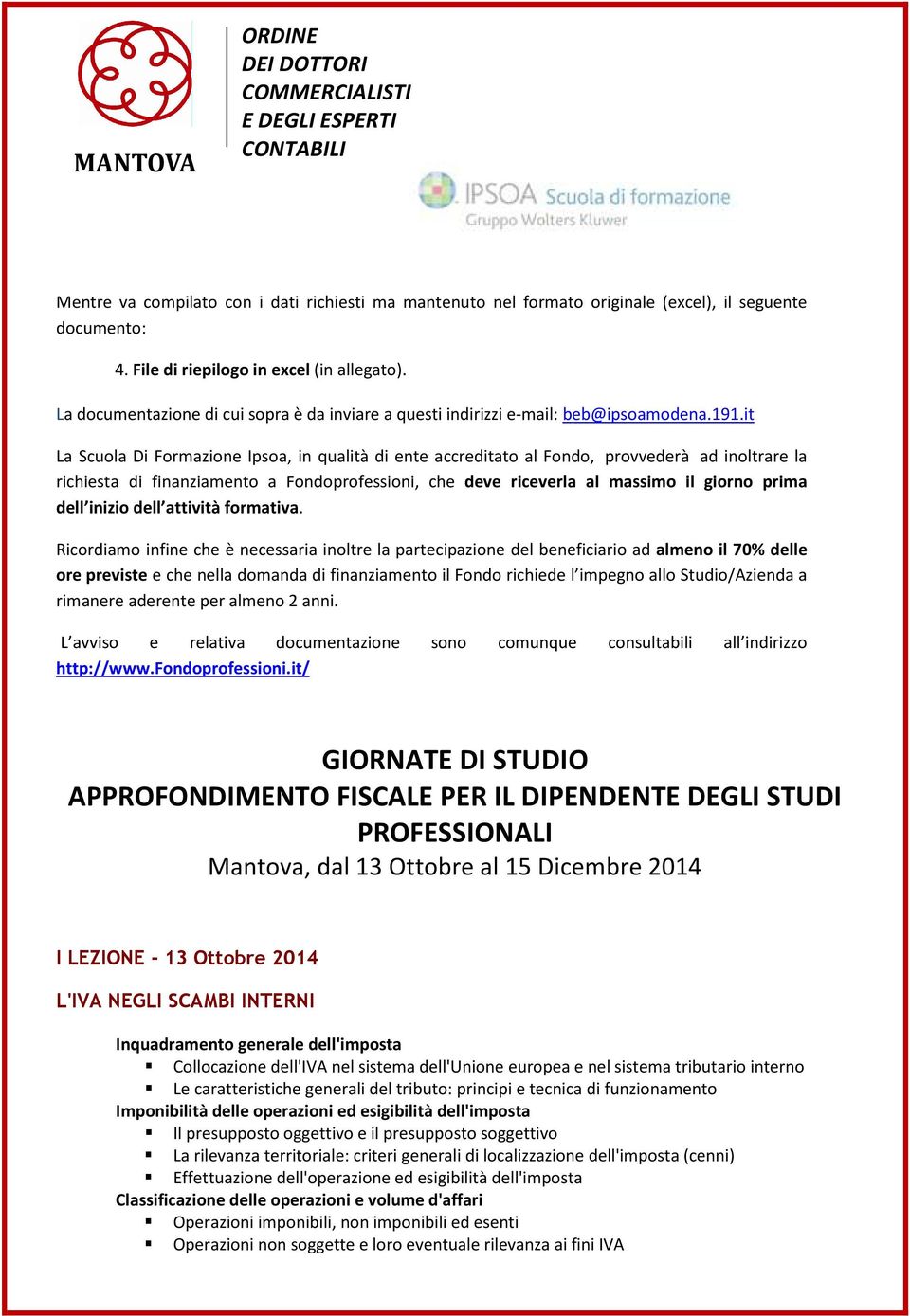 it La Scuola Di Formazione Ipsoa, in qualità di ente accreditato al Fondo, provvederà ad inoltrare la richiesta di finanziamento a Fondoprofessioni, che deve riceverla al massimo il giorno prima dell