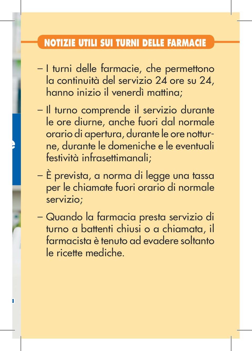 durante le domeniche e le eventuali festività infrasettimanali; È prevista, a norma di legge una tassa per le chiamate fuori orario di