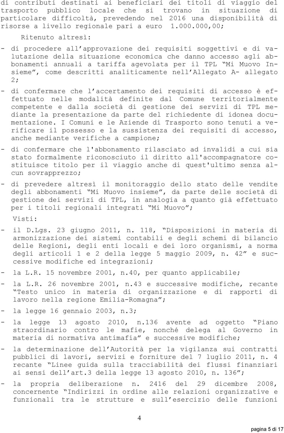 000,00; Ritenuto altresì: - di procedere all approvazione dei requisiti soggettivi e di valutazione della situazione economica che danno accesso agli abbonamenti annuali a tariffa agevolata per il