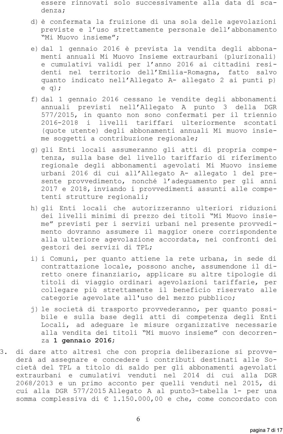 Emilia-Romagna, fatto salvo quanto indicato nell Allegato A- allegato 2 ai punti p) e q); f) dal 1 gennaio 2016 cessano le vendite degli abbonamenti annuali previsti nell Allegato A punto 3 della DGR