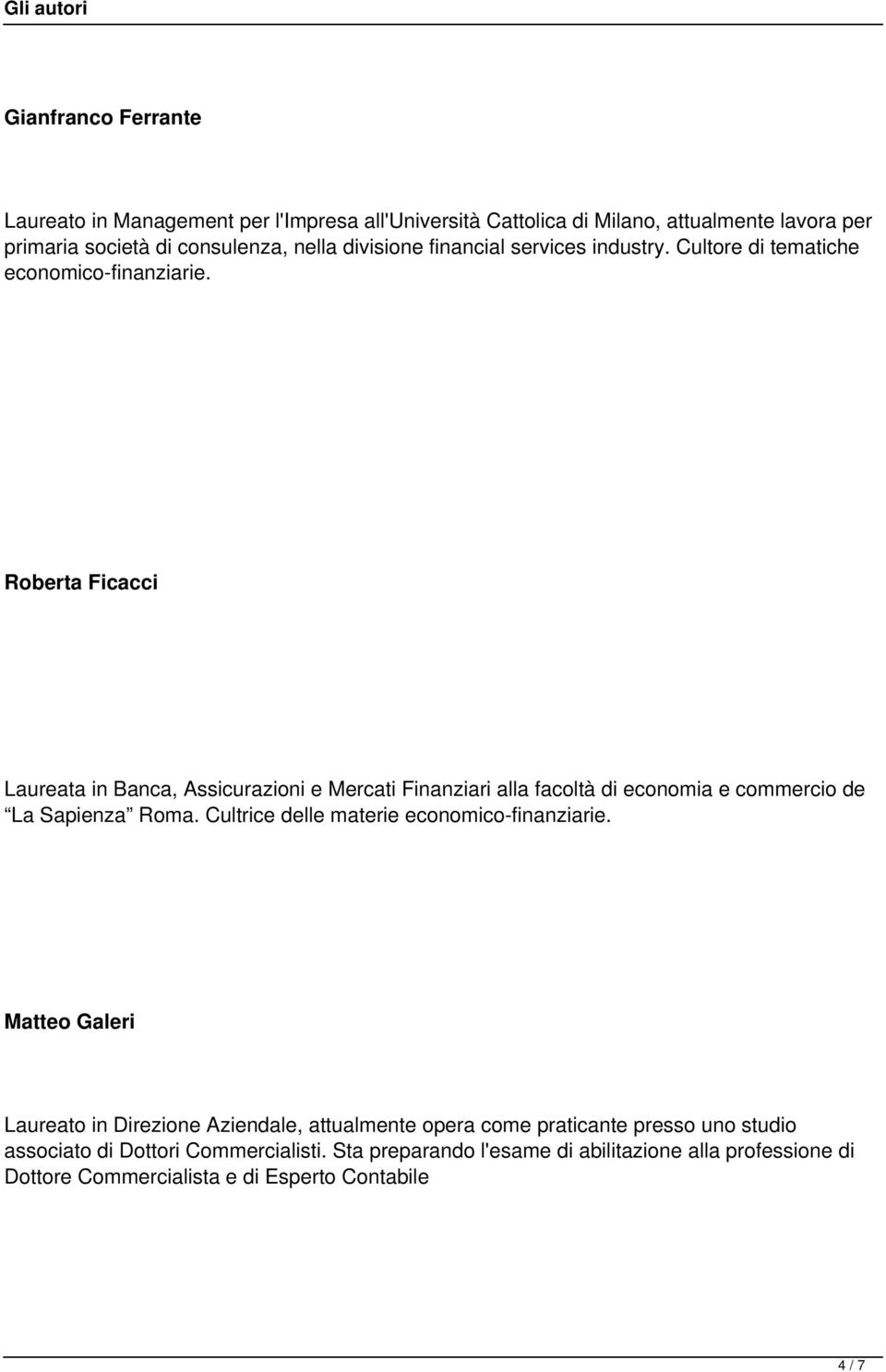 Roberta Ficacci Laureata in Banca, Assicurazioni e Mercati Finanziari alla facoltà di economia e commercio de La Sapienza Roma.