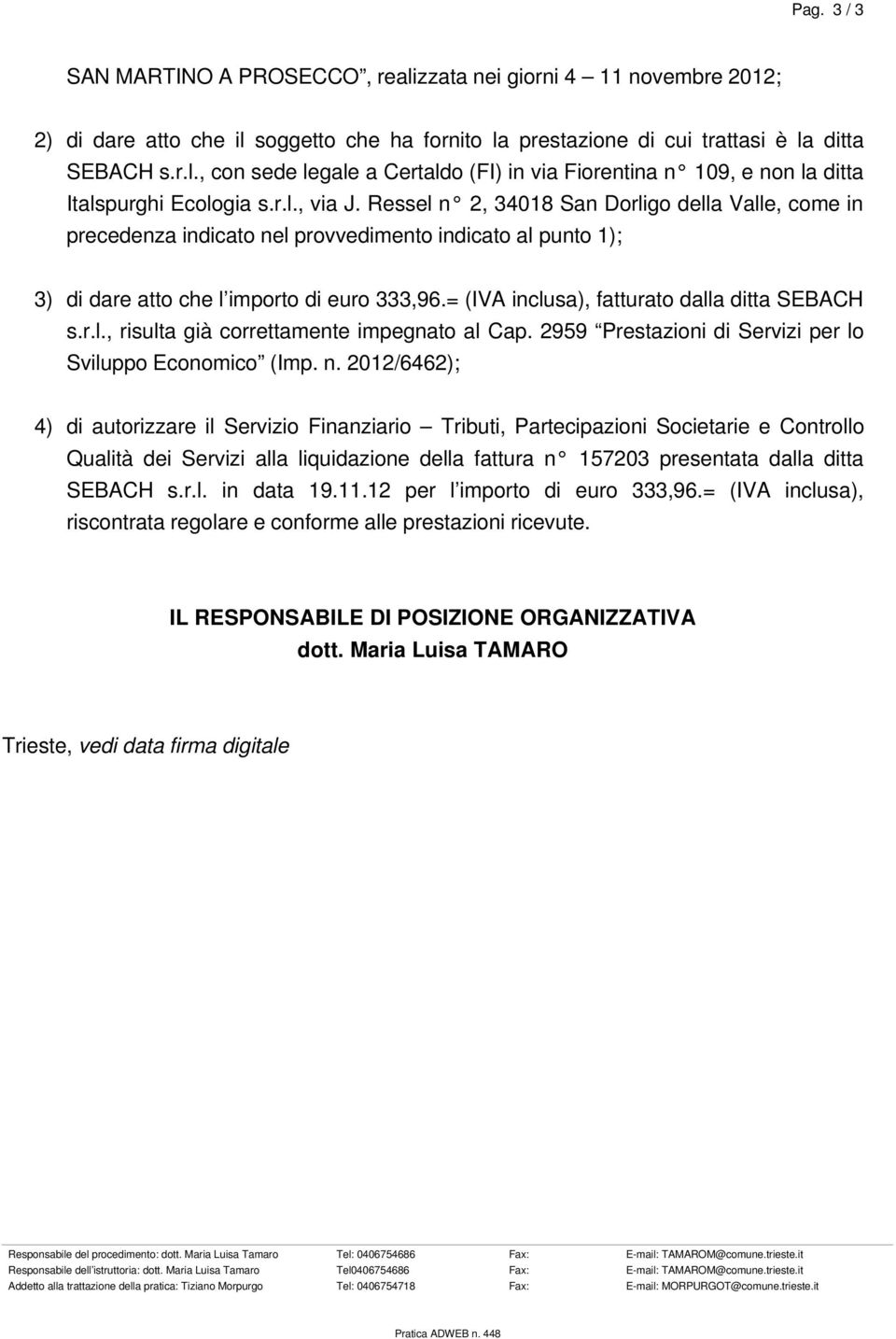 = (IVA inclusa), fatturato dalla ditta SEBACH s.r.l., risulta già correttamente impegnato al Cap. 2959 Prestazioni di Servizi per lo Sviluppo Economico (Imp. n.