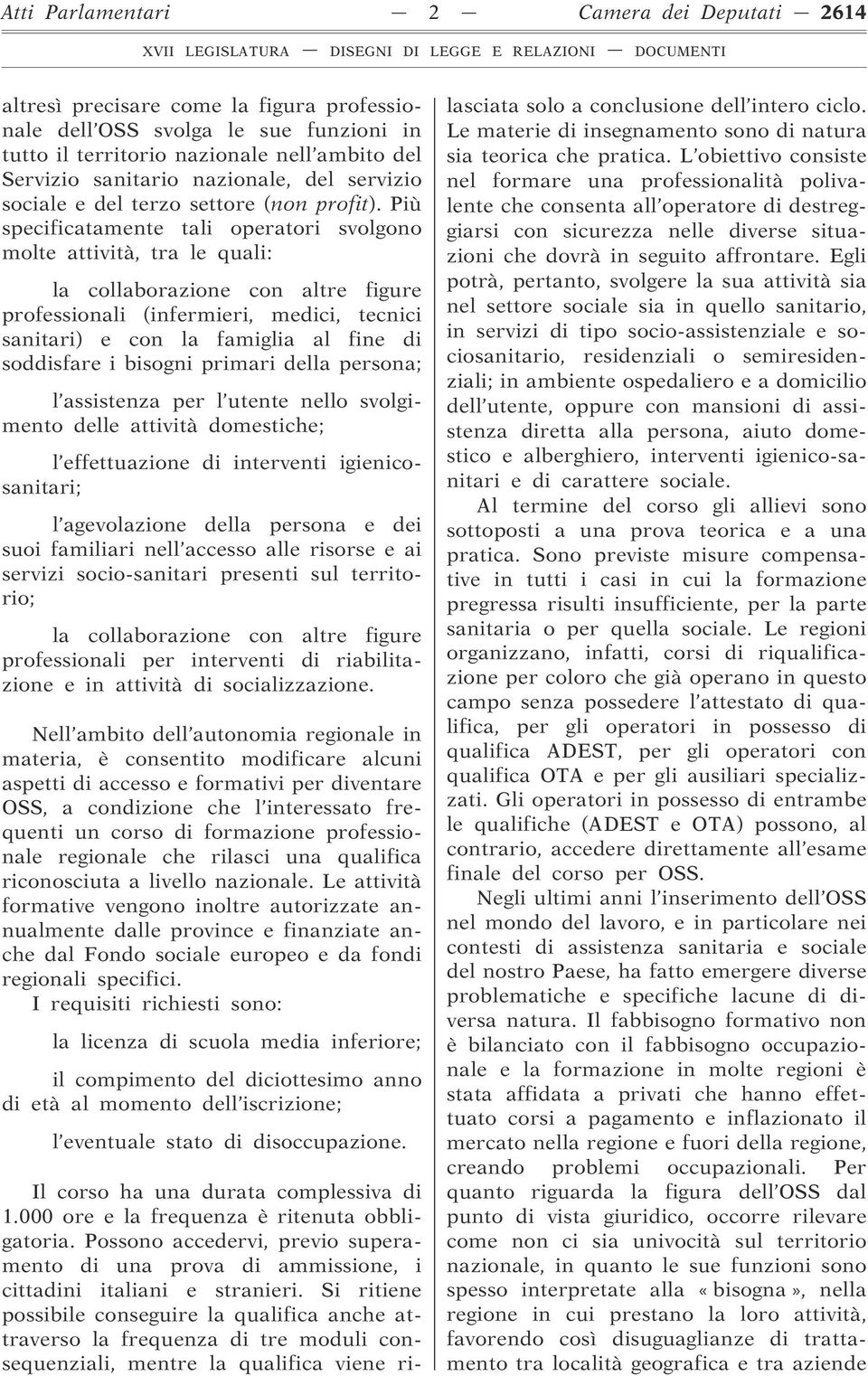 Più specificatamente tali operatori svolgono molte attività, tra le quali: la collaborazione con altre figure professionali (infermieri, medici, tecnici sanitari) e con la famiglia al fine di