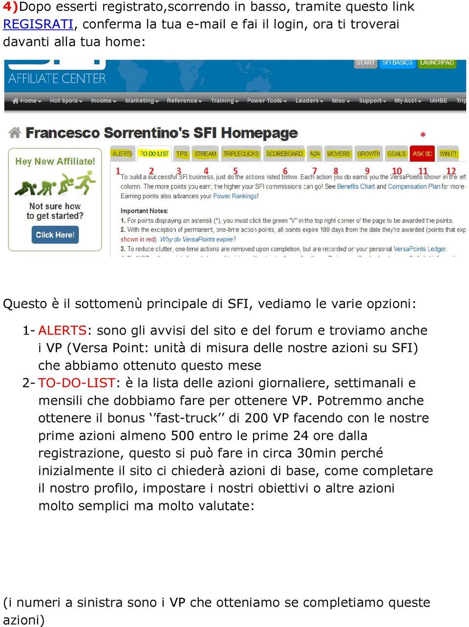 TO-DO-LIST: è la lista delle azioni giornaliere, settimanali e mensili che dobbiamo fare per ottenere VP.