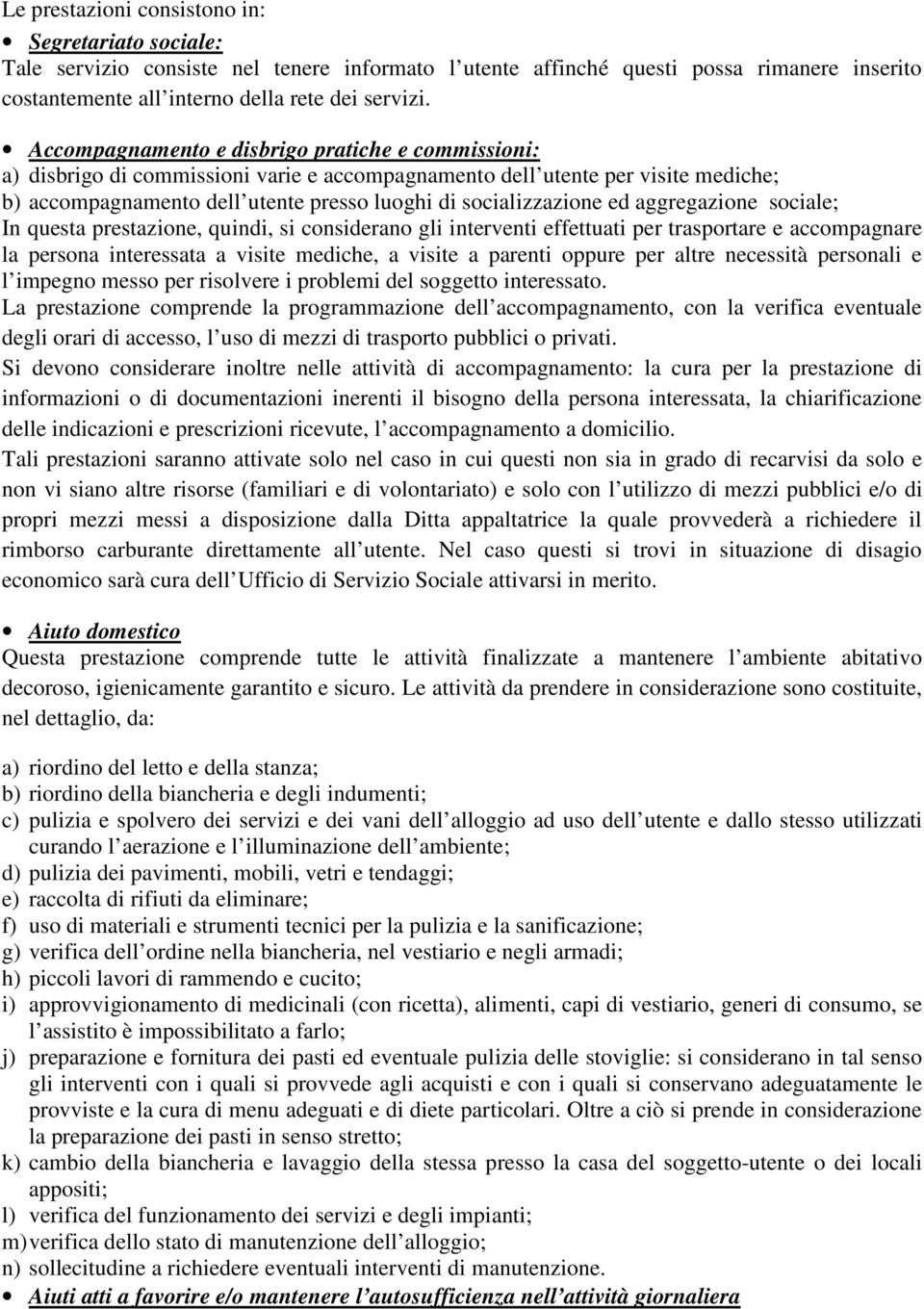 ed aggregazione sociale; In questa prestazione, quindi, si considerano gli interventi effettuati per trasportare e accompagnare la persona interessata a visite mediche, a visite a parenti oppure per