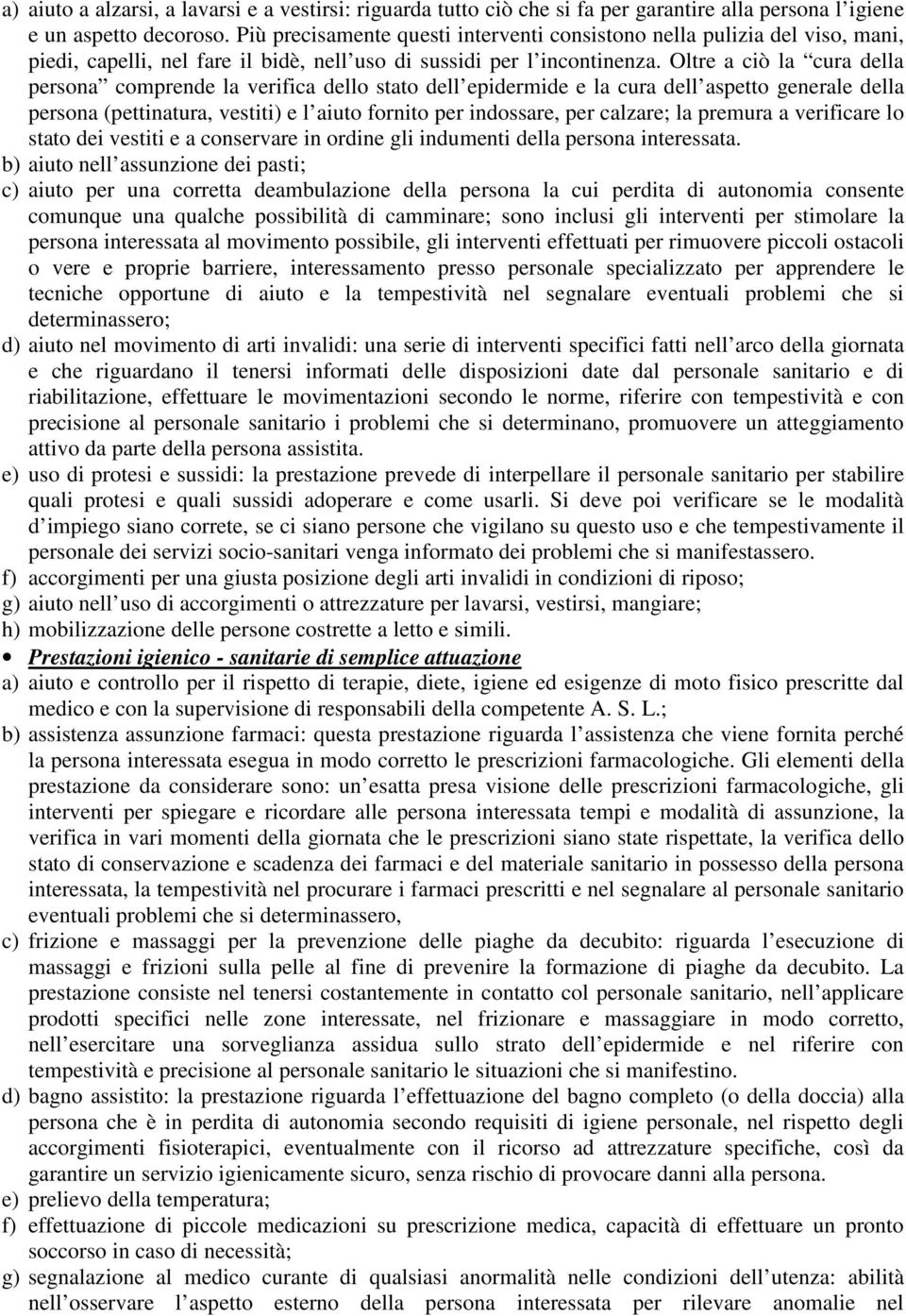 Oltre a ciò la cura della persona comprende la verifica dello stato dell epidermide e la cura dell aspetto generale della persona (pettinatura, vestiti) e l aiuto fornito per indossare, per calzare;