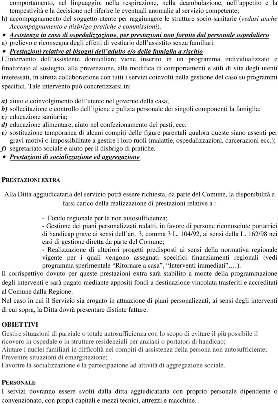 Assistenza in caso di ospedalizzazione, per prestazioni non fornite dal personale ospedaliero a) prelievo e riconsegna degli effetti di vestiario dell assistito senza familiari.