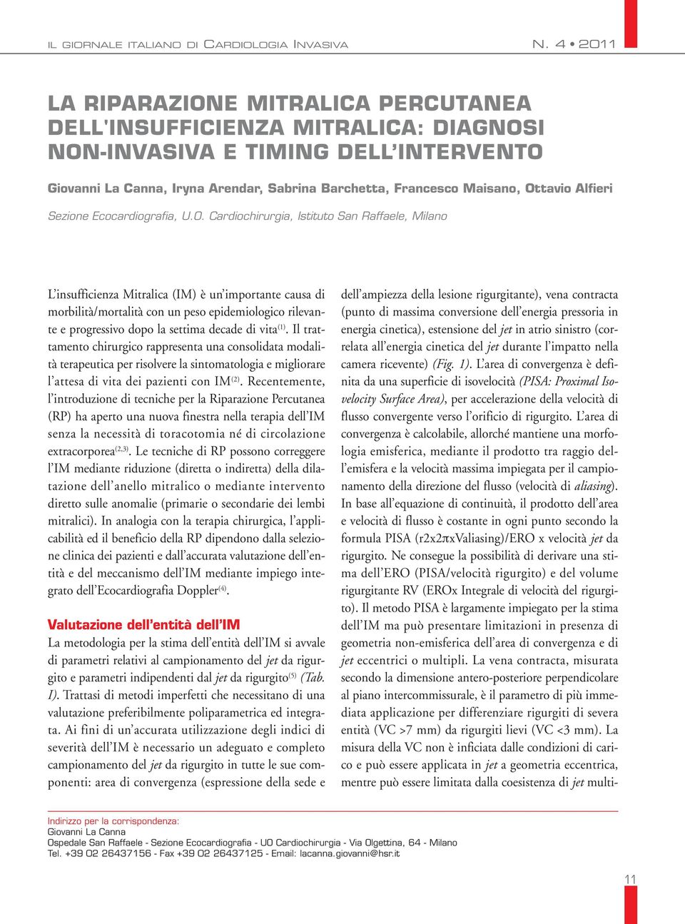 Cardiochirurgia, Istituto San Raffaele, Milano L insufficienza Mitralica (IM) è un importante causa di morbilità/mortalità con un peso epidemiologico rilevante e progressivo dopo la settima decade di