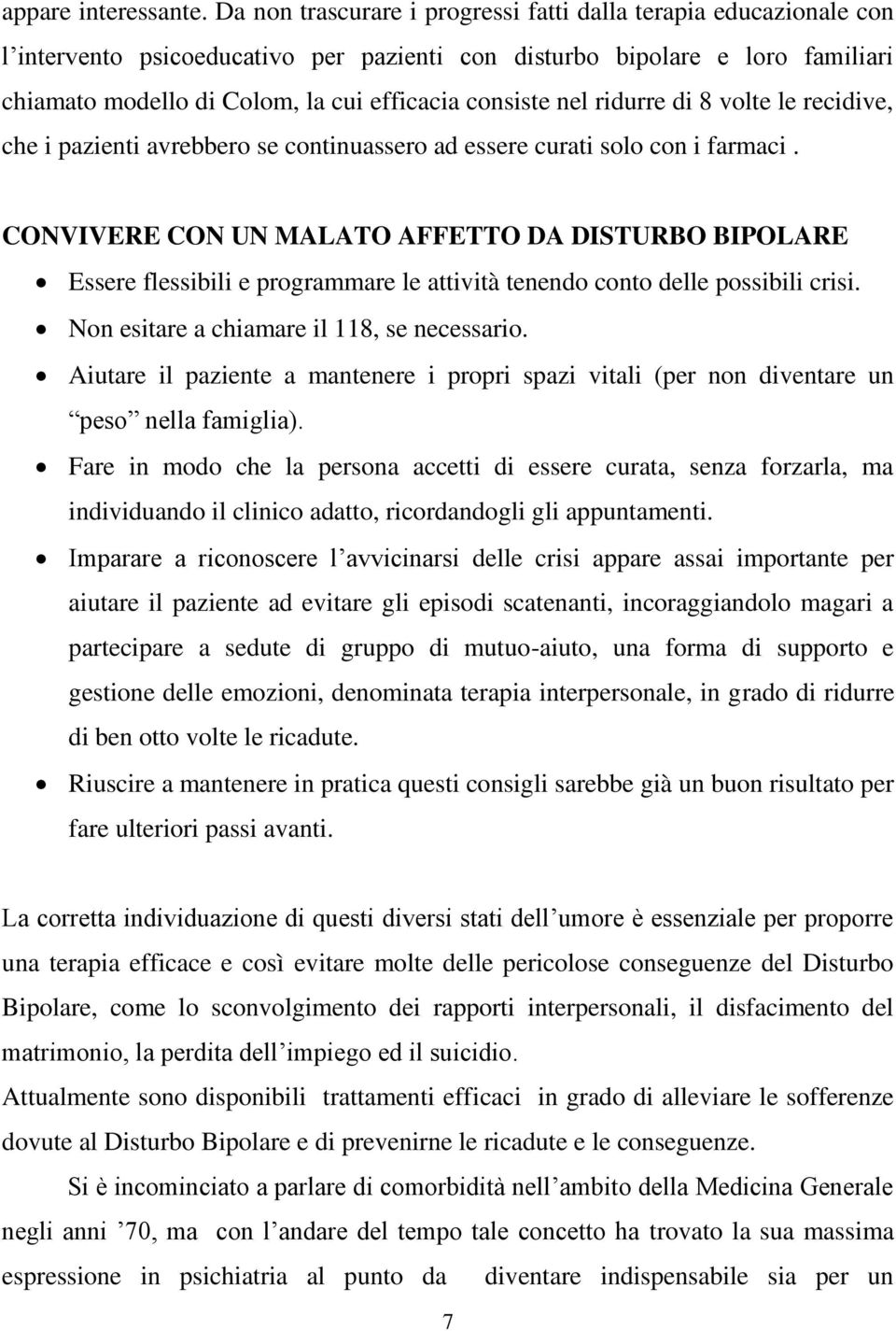 nel ridurre di 8 volte le recidive, che i pazienti avrebbero se continuassero ad essere curati solo con i farmaci.