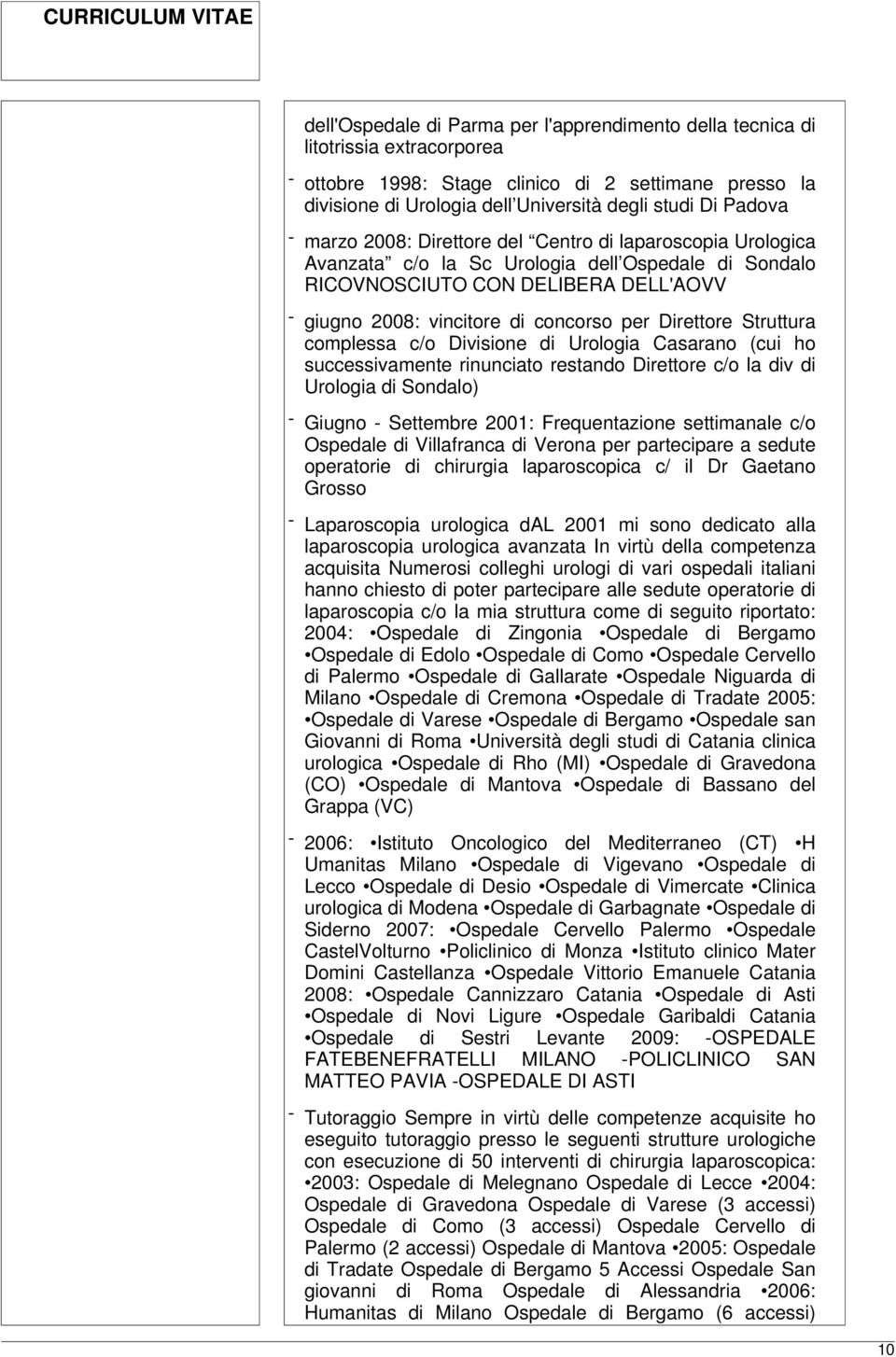 Direttore Struttura complessa c/o Divisione di Urologia Casarano (cui ho successivamente rinunciato restando Direttore c/o la div di Urologia di Sondalo) - Giugno - Settembre 2001: Frequentazione