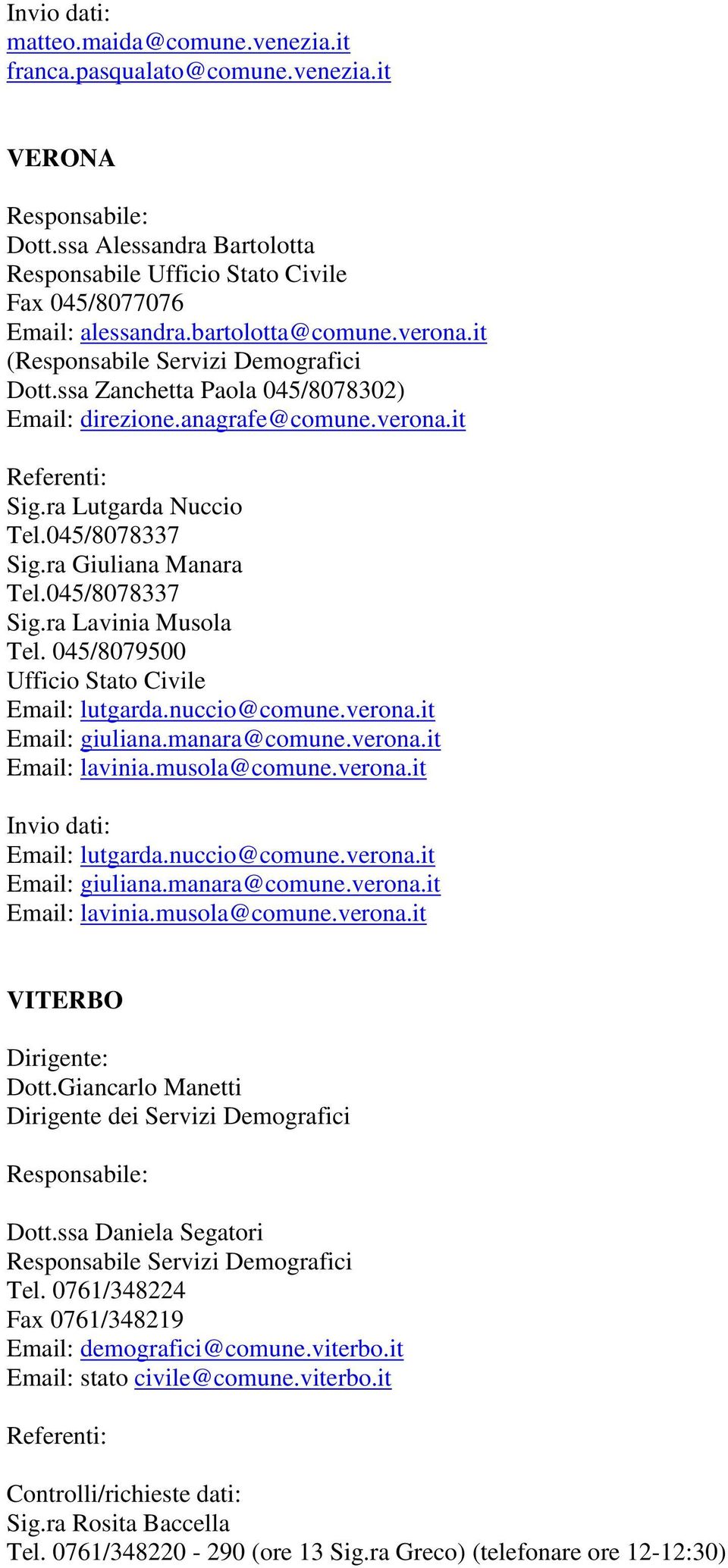 045/8079500 Email: lutgarda.nuccio@comune.verona.it Email: giuliana.manara@comune.verona.it Email: lavinia.musola@comune.verona.it Email: lutgarda.nuccio@comune.verona.it Email: giuliana.manara@comune.verona.it Email: lavinia.musola@comune.verona.it VITERBO Dirigente: Dott.