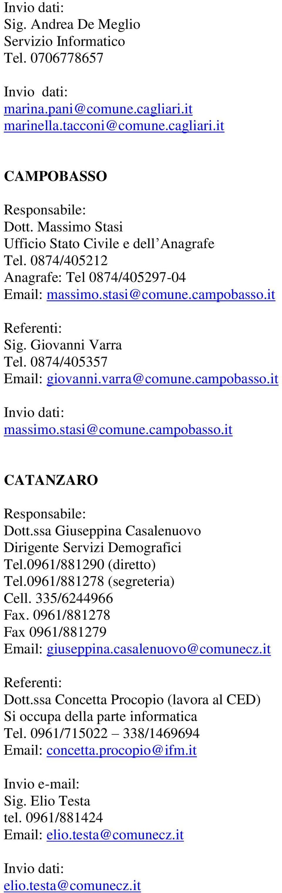 ssa Giuseppina Casalenuovo Dirigente Servizi Demografici Tel.0961/881290 (diretto) Tel.0961/881278 (segreteria) Cell. 335/6244966 Fax. 0961/881278 Fax 0961/881279 Email: giuseppina.