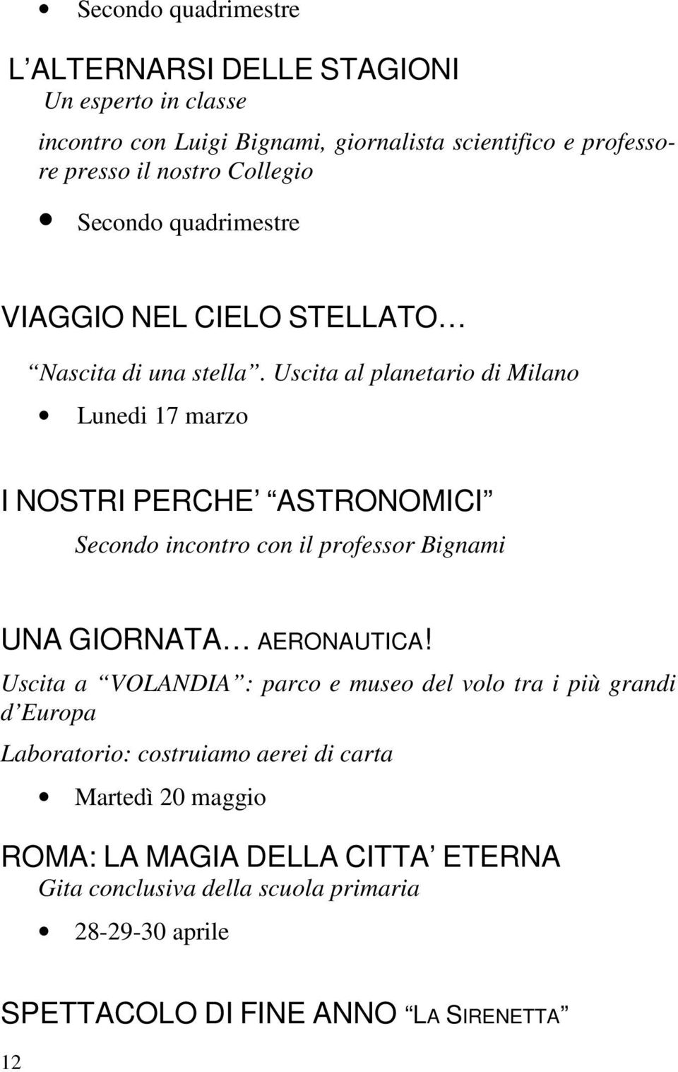 Uscita al planetario di Milano Lunedi 17 marzo I NOSTRI PERCHE ASTRONOMICI Secondo incontro con il professor Bignami UNA GIORNATA AERONAUTICA!