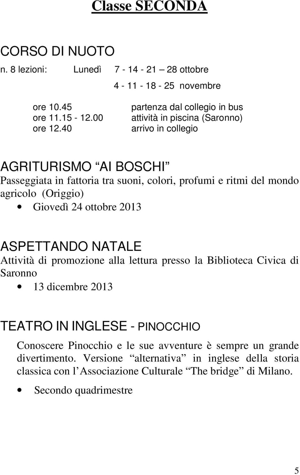 del mondo agricolo (Origgio) Giovedì 24 ottobre 2013 ASPETTANDO NATALE Attività di promozione alla lettura presso la Biblioteca Civica di Saronno 13 dicembre 2013