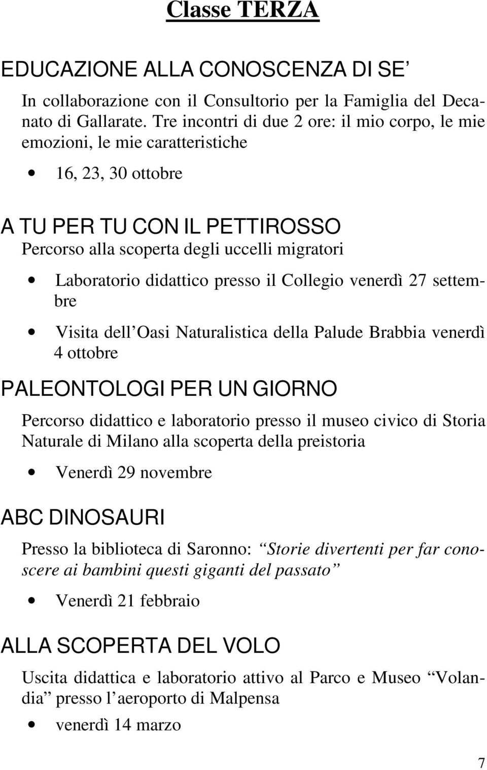 presso il Collegio venerdì 27 settembre Visita dell Oasi Naturalistica della Palude Brabbia venerdì 4 ottobre PALEONTOLOGI PER UN GIORNO Percorso didattico e laboratorio presso il museo civico di