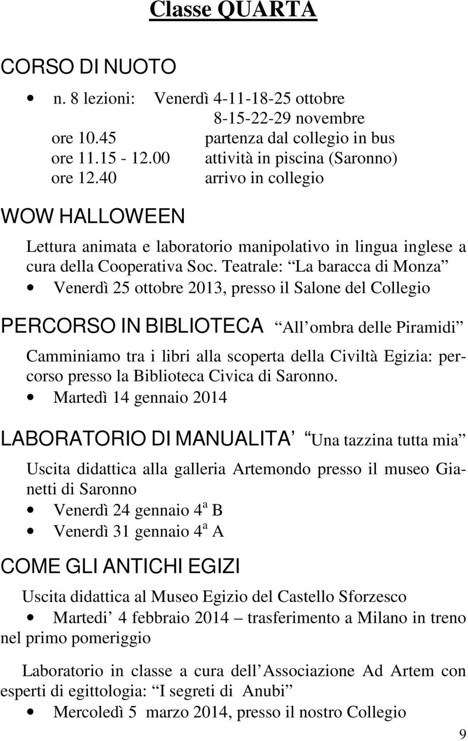 Teatrale: La baracca di Monza Venerdì 25 ottobre 2013, presso il Salone del Collegio PERCORSO IN BIBLIOTECA All ombra delle Piramidi Camminiamo tra i libri alla scoperta della Civiltà Egizia: