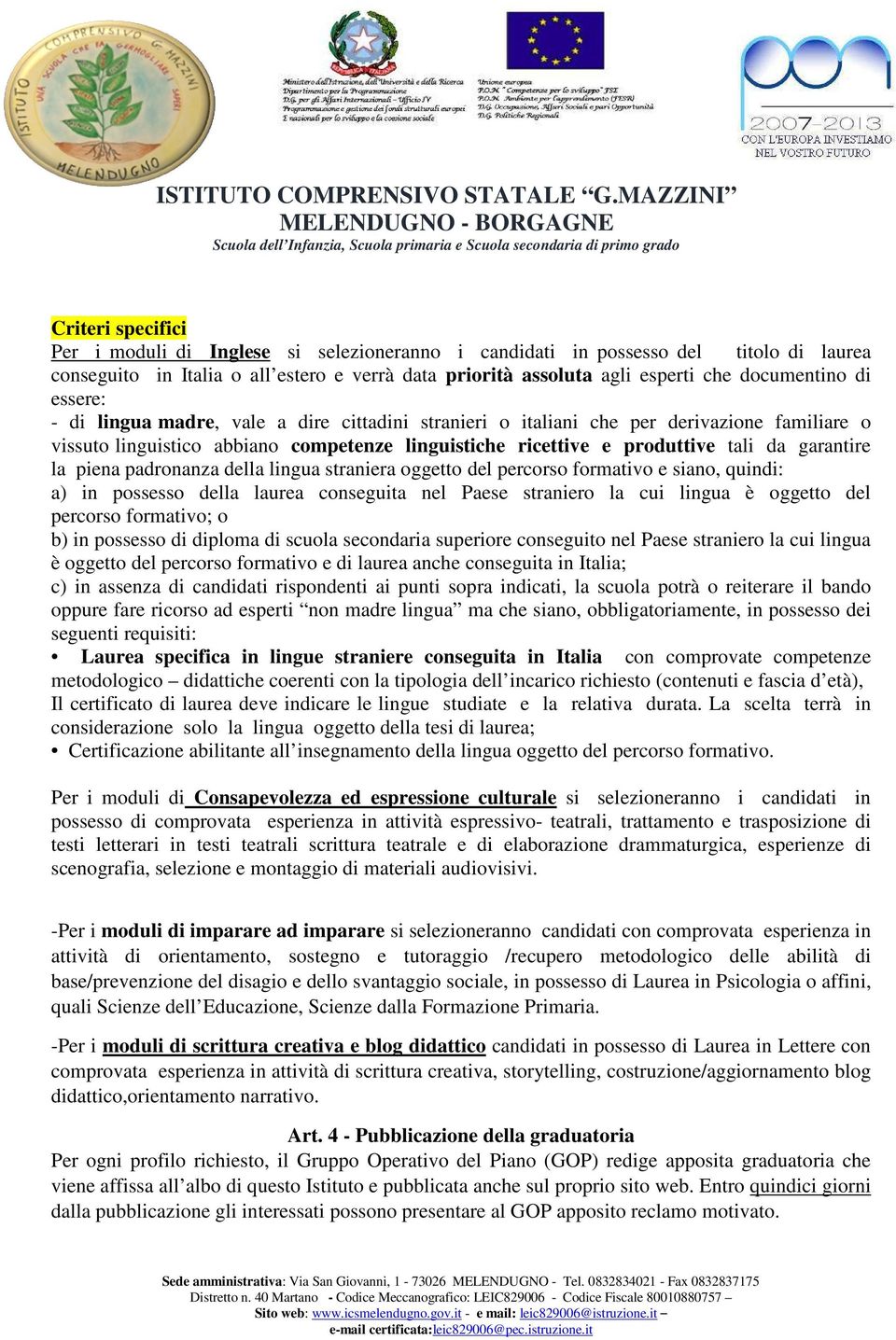 la piena padronanza della lingua straniera oggetto del percorso formativo e siano, quindi: a) in possesso della laurea conseguita nel Paese straniero la cui lingua è oggetto del percorso formativo; o