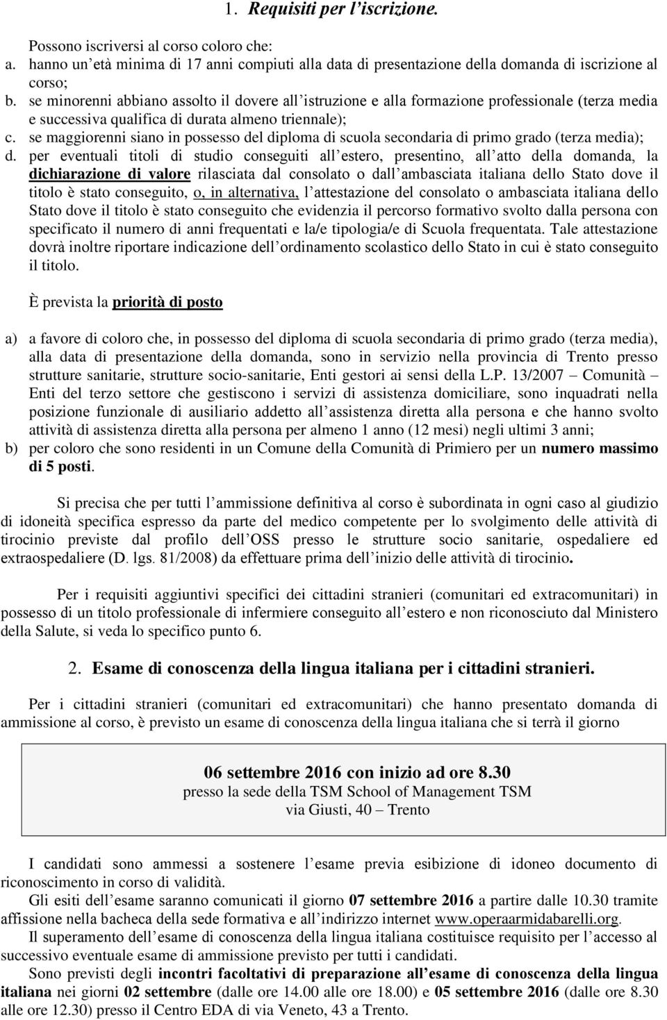 se maggiorenni siano in possesso del diploma di scuola secondaria di primo grado (terza media); d.