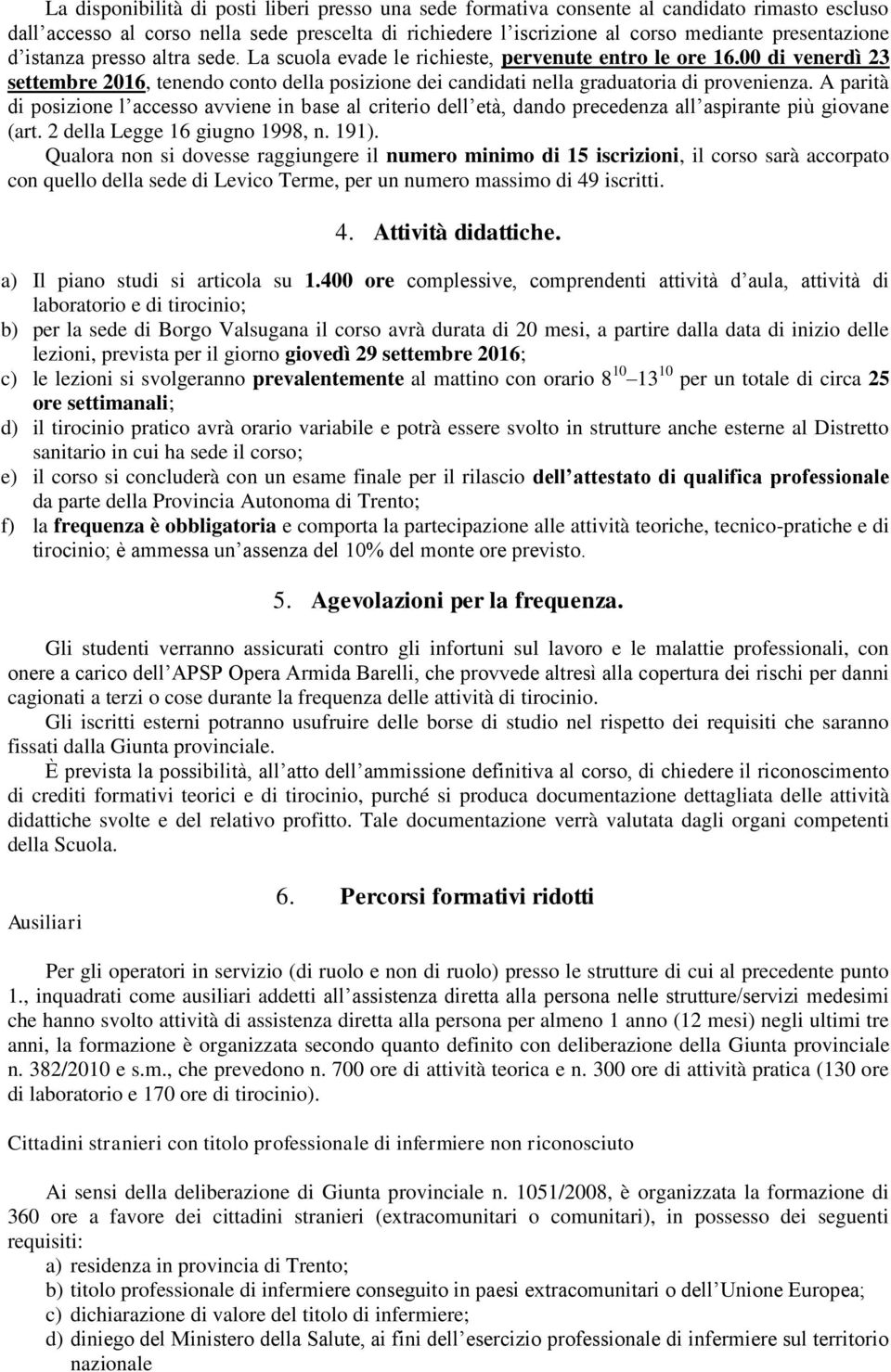 A parità di posizione l accesso avviene in base al criterio dell età, dando precedenza all aspirante più giovane (art. 2 della Legge 16 giugno 1998, n. 191).