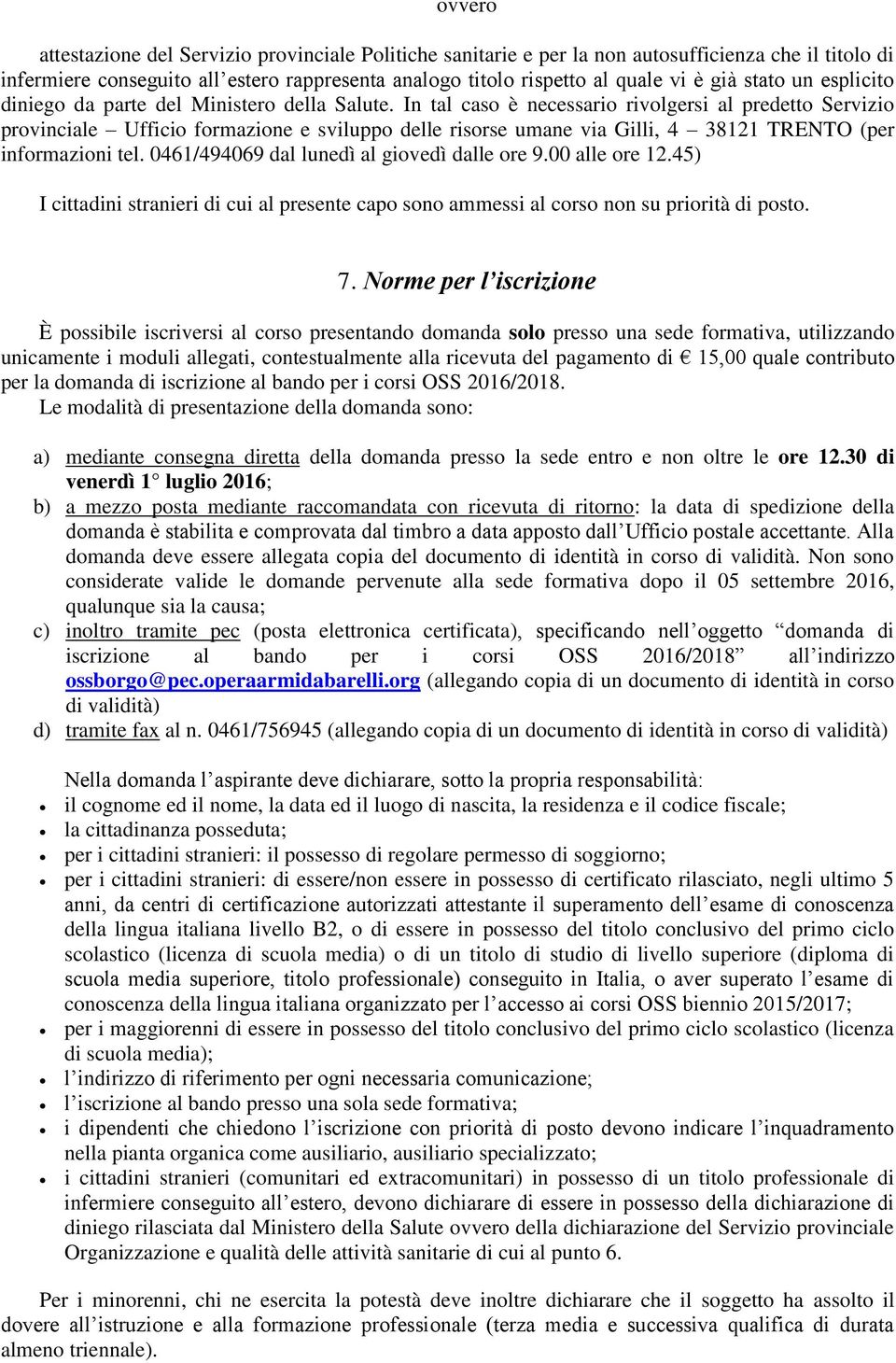 In tal caso è necessario rivolgersi al predetto Servizio provinciale Ufficio formazione e sviluppo delle risorse umane via Gilli, 4 38121 TRENTO (per informazioni tel.