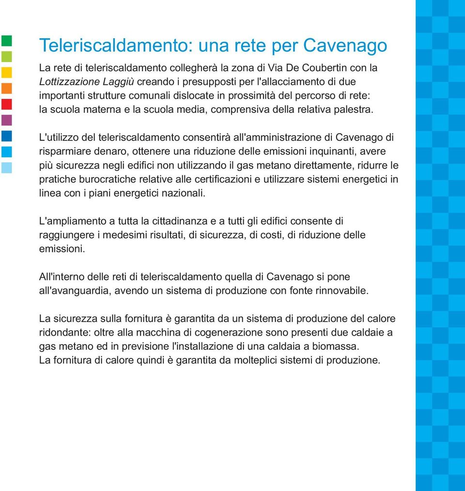 L'utilizzo del teleriscaldamento consentirà all'amministrazione di Cavenago di risparmiare denaro, ottenere una riduzione delle emissioni inquinanti, avere più sicurezza negli edifici non utilizzando