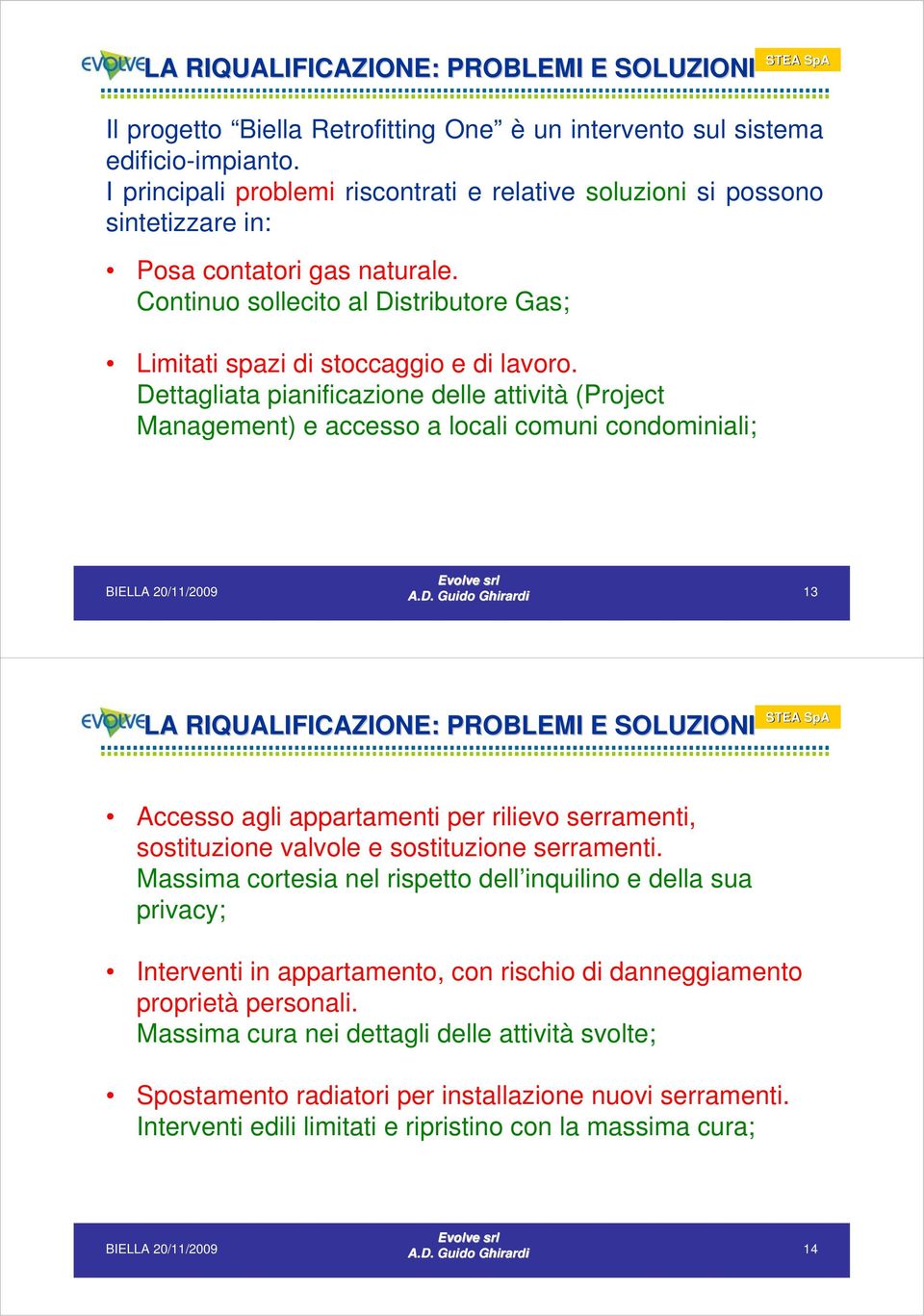 Dettagliata pianificazione delle attività (Project Management) e accesso a locali comuni condominiali; 13 LA RIQUALIFICAZIONE: PROBLEMI E SOLUZIONI Accesso agli appartamenti per rilievo serramenti,