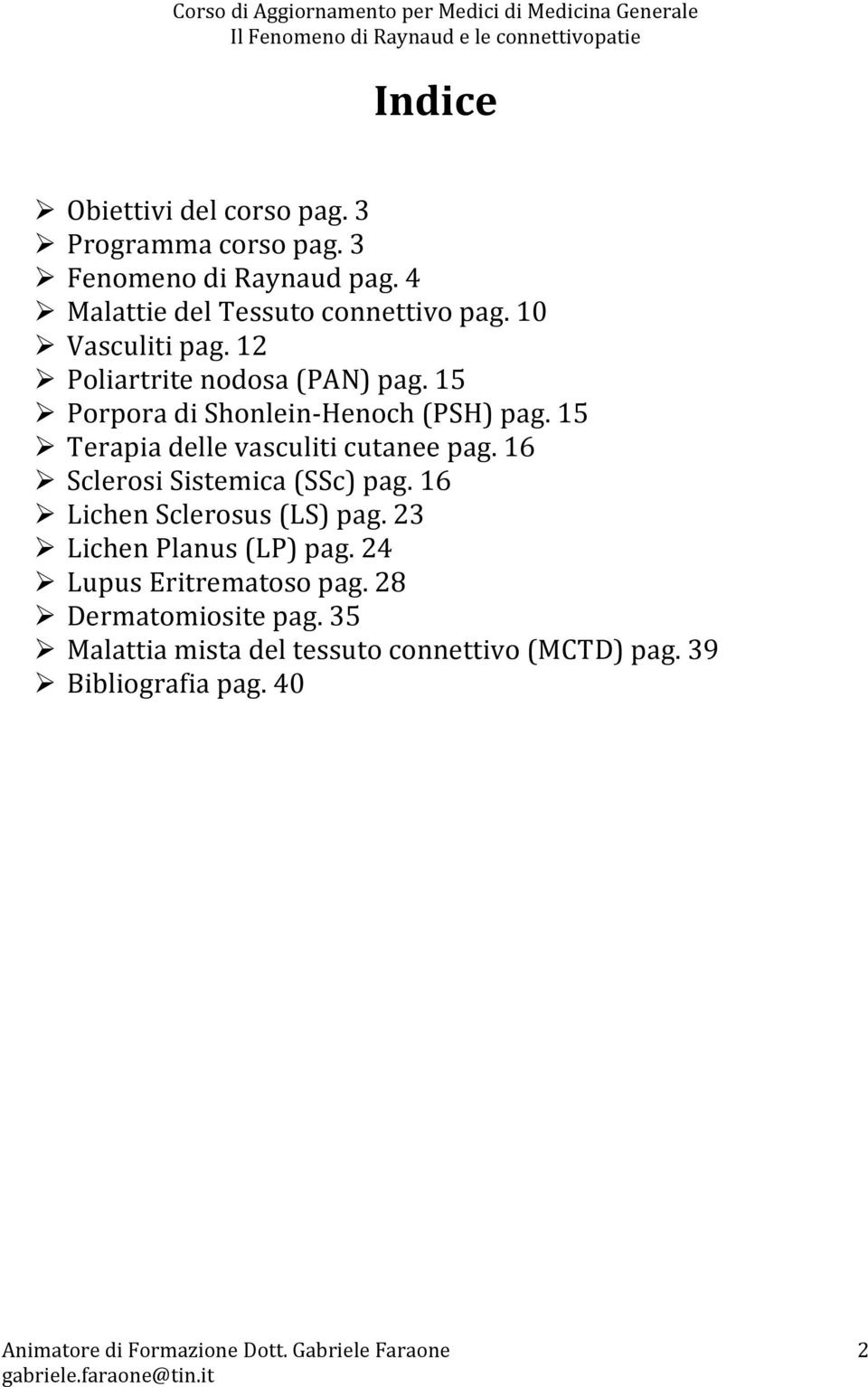 15 Ø Porpora di Shonlein-Henoch (PSH) pag. 15 Ø Terapia delle vasculiti cutanee pag. 16 Ø Sclerosi Sistemica (SSc) pag.