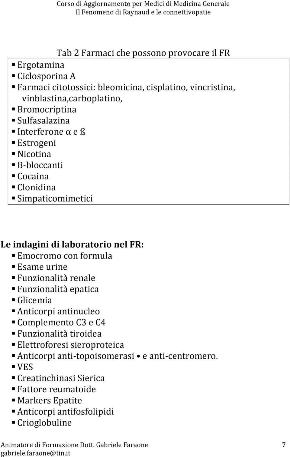 con formula Esame urine Funzionalità renale Funzionalità epatica Glicemia Anticorpi antinucleo Complemento C3 e C4 Funzionalità tiroidea Elettroforesi