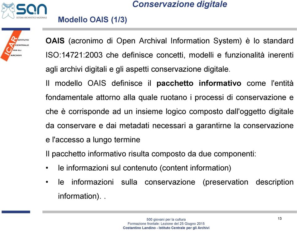 Il modello OAIS definisce il pacchetto informativo come l'entità fondamentale attorno alla quale ruotano i processi di conservazione e che è corrisponde ad un insieme logico