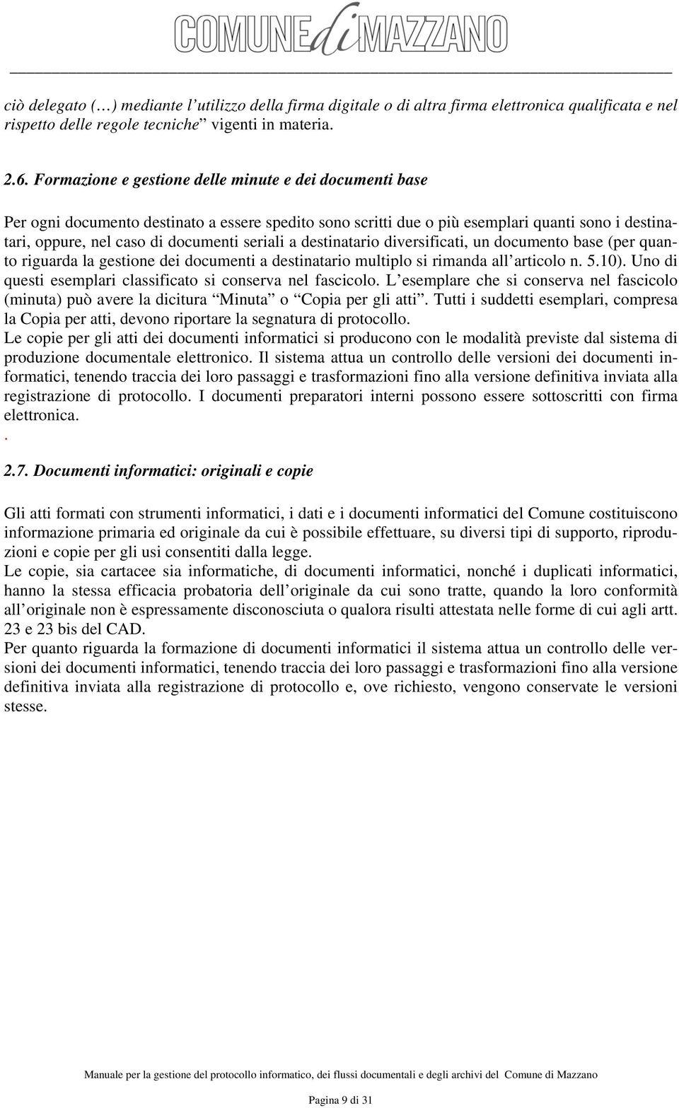 a destinatario diversificati, un documento base (per quanto riguarda la gestione dei documenti a destinatario multiplo si rimanda all articolo n. 5.10).