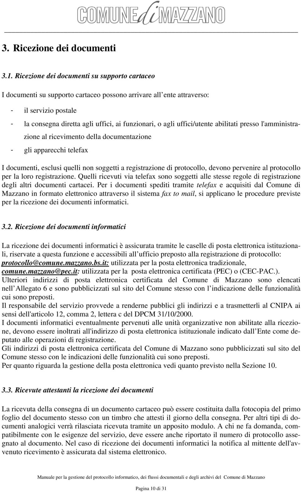 uffici/utente abilitati presso l'amministrazione al ricevimento della documentazione - gli apparecchi telefax I documenti, esclusi quelli non soggetti a registrazione di protocollo, devono pervenire