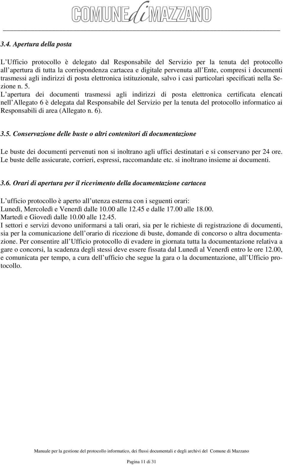 L apertura dei documenti trasmessi agli indirizzi di posta elettronica certificata elencati nell Allegato 6 è delegata dal Responsabile del Servizio per la tenuta del protocollo informatico ai