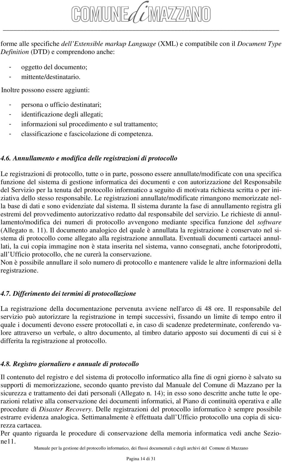 4.6. Annullamento e modifica delle registrazioni di protocollo Le registrazioni di protocollo, tutte o in parte, possono essere annullate/modificate con una specifica funzione del sistema di gestione