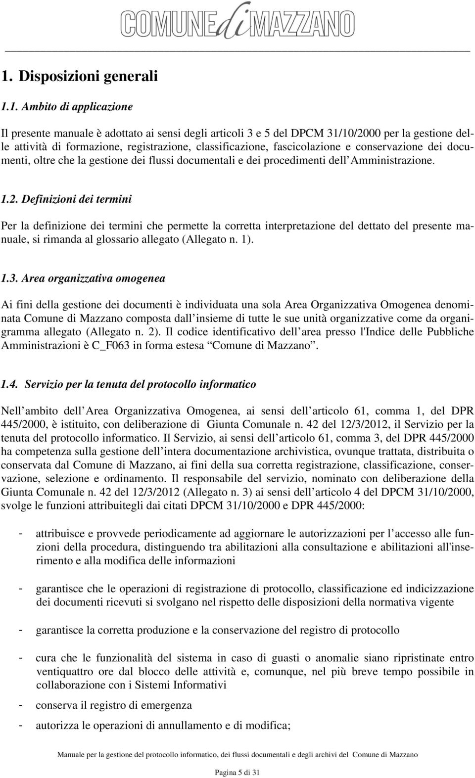 Definizioni dei termini Per la definizione dei termini che permette la corretta interpretazione del dettato del presente manuale, si rimanda al glossario allegato (Allegato n. 1). 1.3.