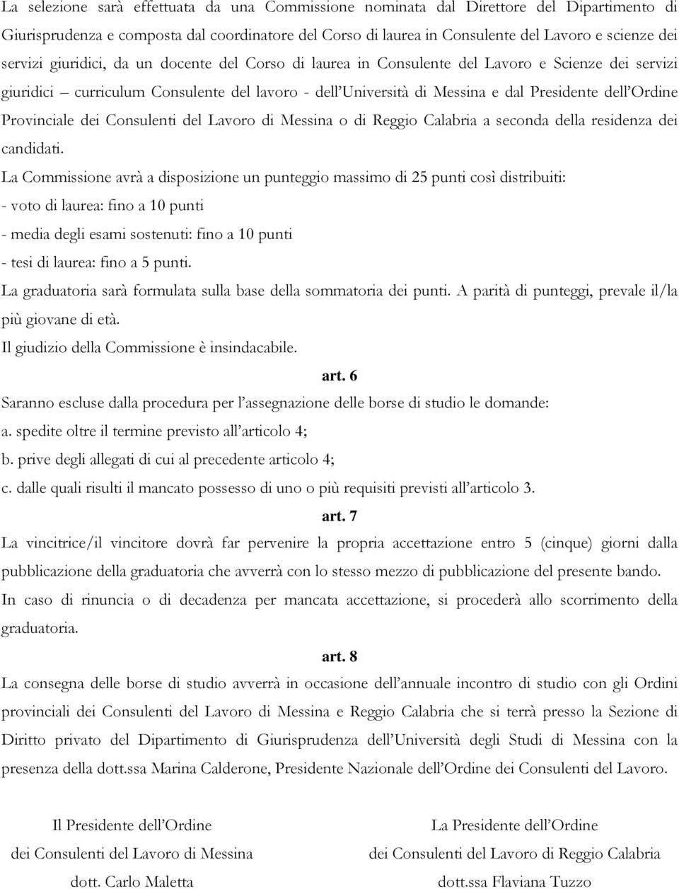 Ordine Provinciale dei Consulenti del Lavoro di Messina o di Reggio Calabria a seconda della residenza dei candidati.