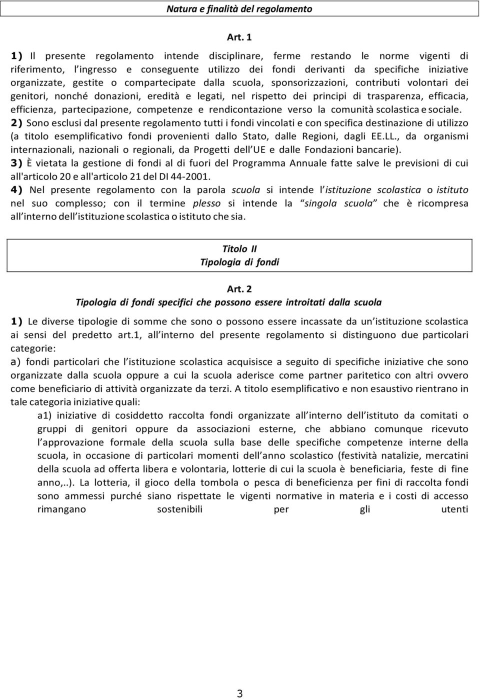 o compartecipate dalla scuola, sponsorizzazioni, contributi volontari dei genitori, nonché donazioni, eredità e legati, nel rispetto dei principi di trasparenza, efficacia, efficienza,