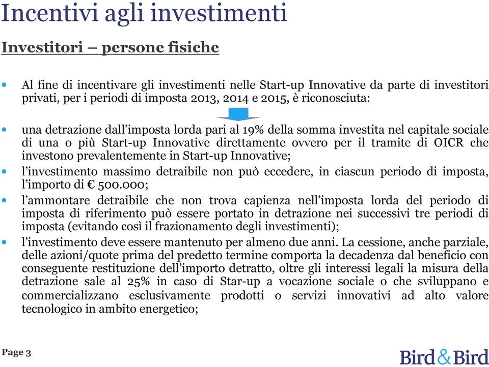 prevalentemente in Start-up Innovative; l investimento massimo detraibile non può eccedere, in ciascun periodo di imposta, l importo di 500.