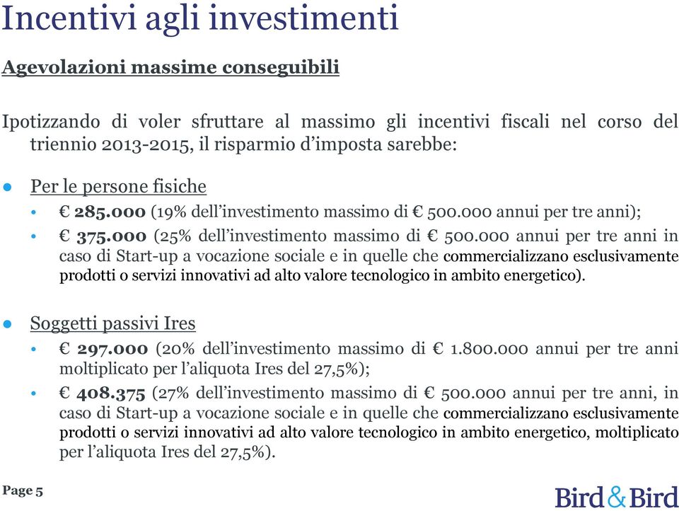 000 annui per tre anni in caso di Start-up a vocazione sociale e in quelle che commercializzano esclusivamente prodotti o servizi innovativi ad alto valore tecnologico in ambito energetico).