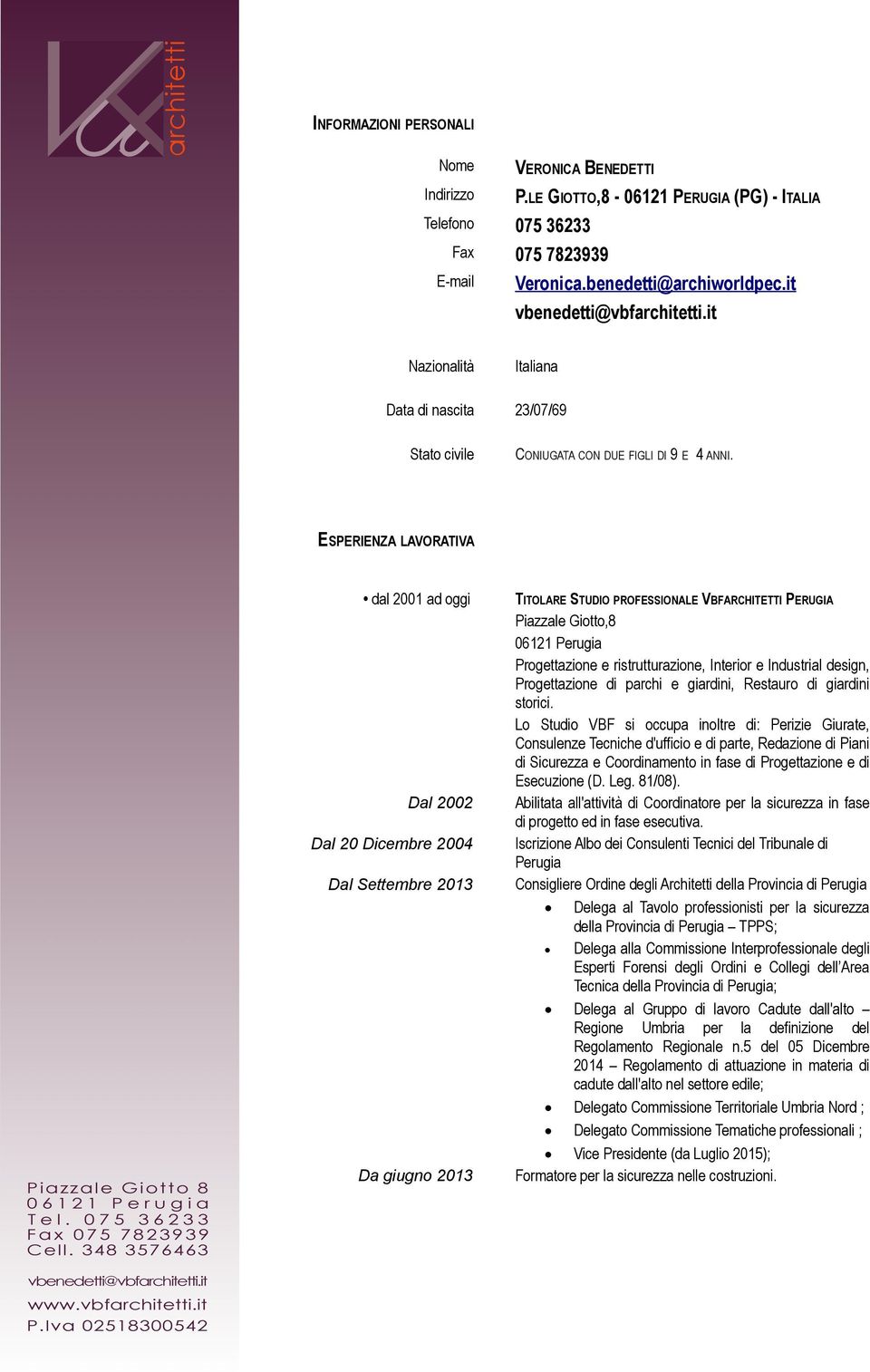 ESPERIENZA LAVORATIVA dal 2001 ad oggi Dal 2002 Dal 20 Dicembre 2004 Dal Settembre 2013 Da giugno 2013 TITOLARE STUDIO PROFESSIONALE VBFARCHITETTI PERUGIA Piazzale Giotto,8 06121 Perugia