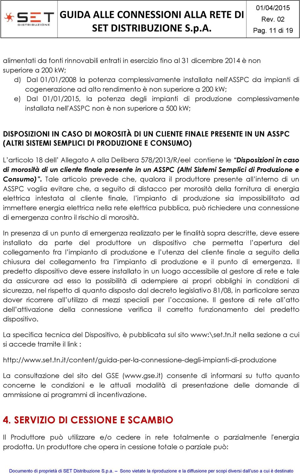 DISPOSIZIONI IN CASO DI MOROSITÀ DI UN CLIENTE FINALE PRESENTE IN UN ASSPC (ALTRI SISTEMI SEMPLICI DI PRODUZIONE E CONSUMO) L articolo 18 dell Allegato A alla Delibera 578/2013/R/eel contiene le