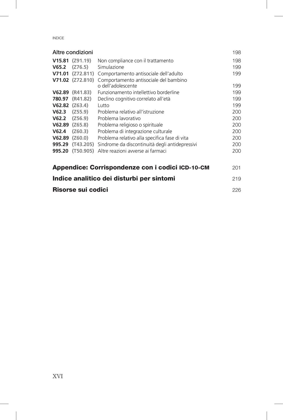 4) Lutto 199 V62.3 (Z55.9) Problema relativo all istruzione 200 V62.2 (Z56.9) Problema lavorativo 200 V62.89 (Z65.8) Problema religioso o spirituale 200 V62.4 (Z60.