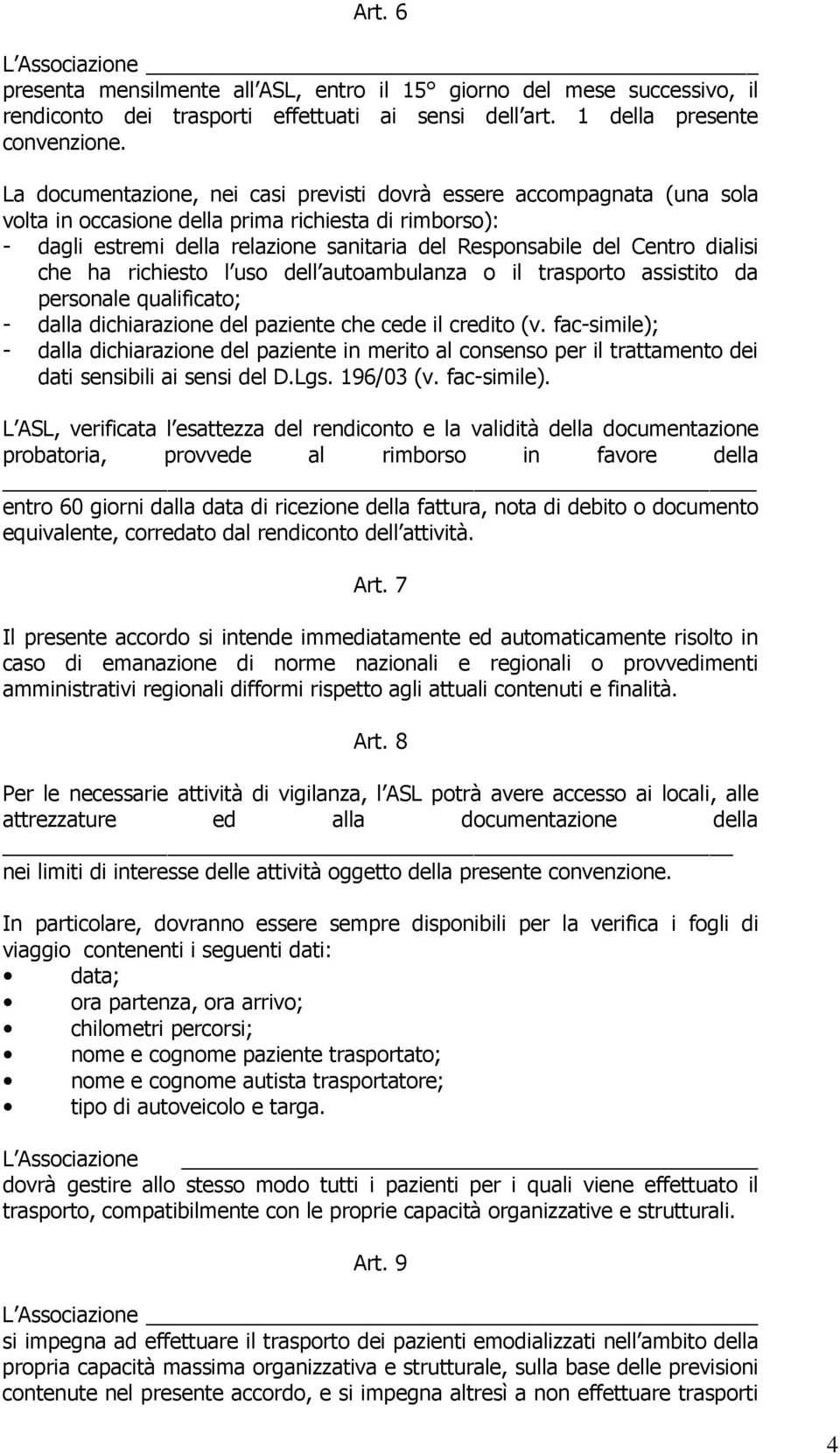 dialisi che ha richiesto l uso dell autoambulanza o il trasporto assistito da personale qualificato; - dalla dichiarazione del paziente che cede il credito (v.