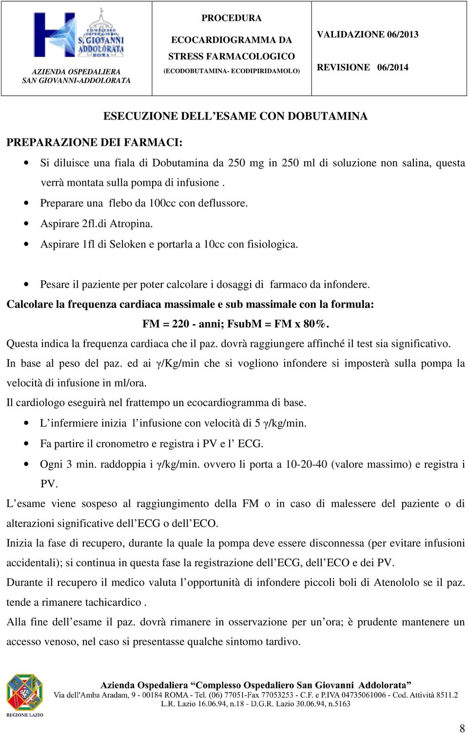 Pesare il paziente per poter calcolare i dosaggi di farmaco da infondere. Calcolare la frequenza cardiaca massimale e sub massimale con la formula: FM = 220 - anni; FsubM = FM x 80%.