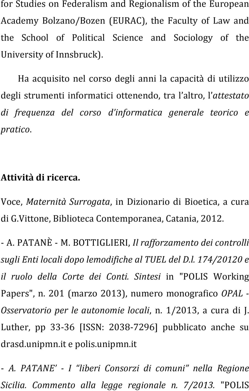 Attività di ricerca. Voce, Maternità Surrogata, in Dizionario di Bioetica, a cura di G.Vittone, Biblioteca Contemporanea, Catania, 2012. - A. PATANÈ - M.