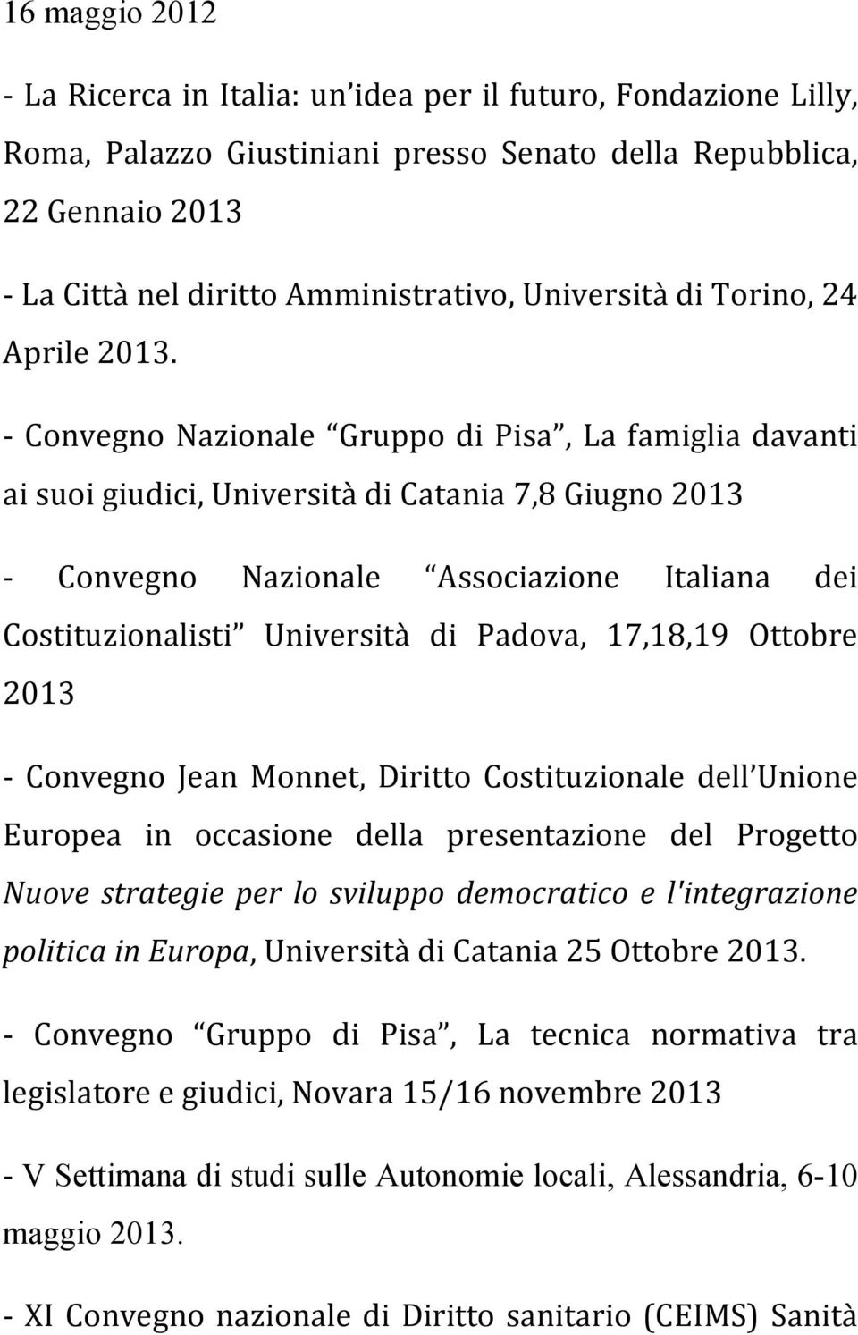 - Convegno Nazionale Gruppo di Pisa, La famiglia davanti ai suoi giudici, Università di Catania 7,8 Giugno 2013 - Convegno Nazionale Associazione Italiana dei Costituzionalisti Università di Padova,