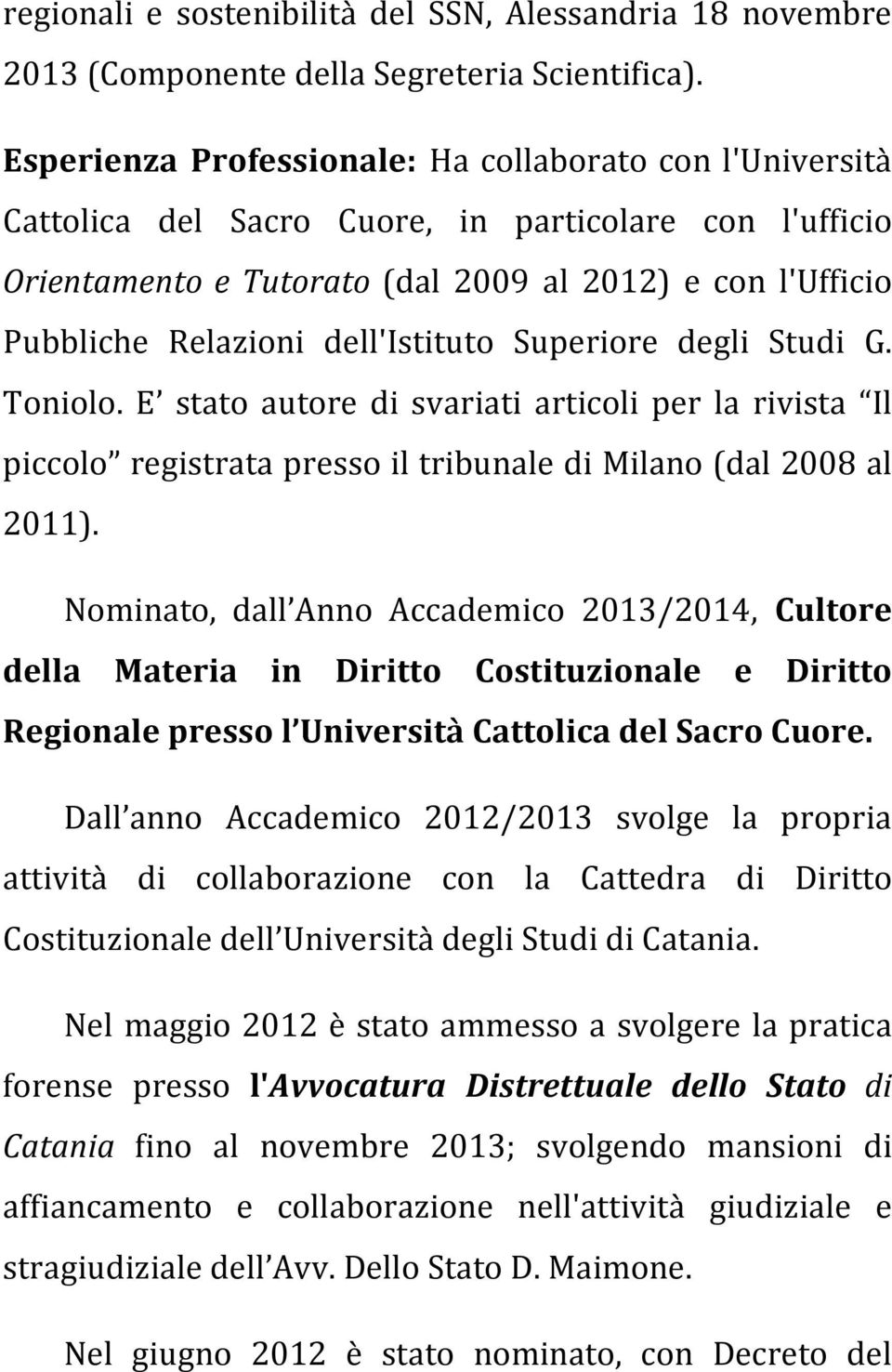 dell'istituto Superiore degli Studi G. Toniolo. E stato autore di svariati articoli per la rivista Il piccolo registrata presso il tribunale di Milano (dal 2008 al 2011).