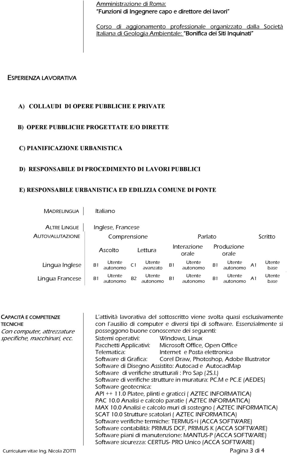 RESPONSABILE URBANISTICA ED EDILIZIA COMUNE DI PONTE MADRELINGUA Italiano ALTRE LINGUE Inglese, Francese AUTOVALUTAZIONE Comprensione Parlato Scritto Lingua Inglese Lingua Francese B1 B1 Ascolto