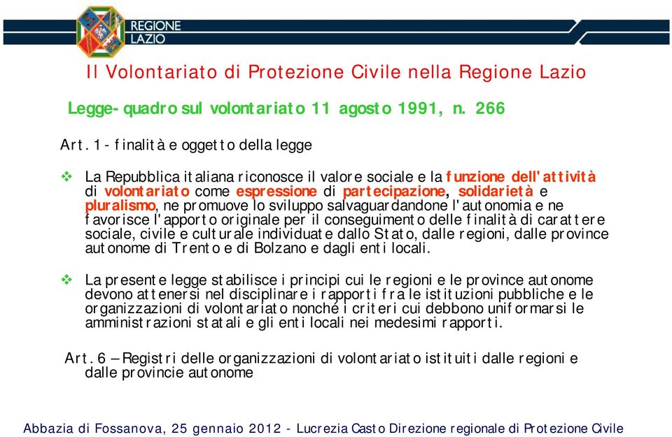 promuove lo sviluppo salvaguardandone l'autonomia e ne favorisce l'apporto originale per il conseguimento delle finalità di carattere sociale, civile e culturale individuate dallo Stato, dalle